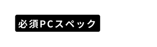 必須PCスペック